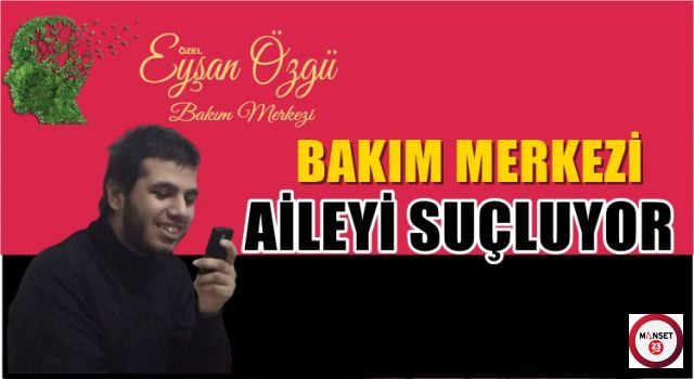 BAKIM MERKEZİNDEN İDDİALARA CEVAP