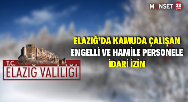 Elazığ’da Kamuda Çalışan Engelli Ve Hamile Personele İdari İzin