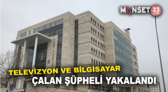 Elazığ’da Televizyon Ve Bilgisayar Kasası Çalan Şüpheli Yakalandı