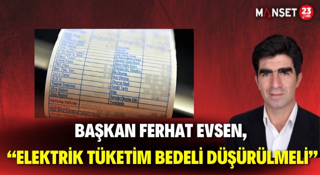 Başkan Ferhat Evsen, “Elektrik Tüketim Bedeli Düşürülmeli”