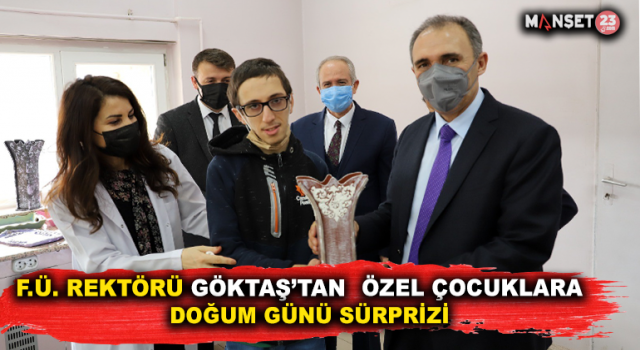 F.Ü. Rektörü Göktaş’tan Özel Çocuklara Doğum Günü Sürprizi