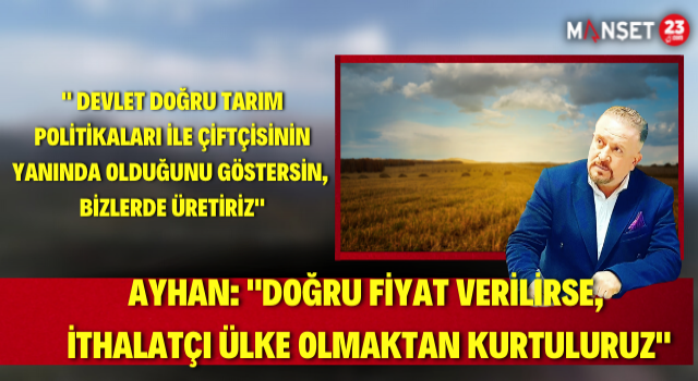 Ayhan: Doğru tarım politikaları devreye konulmalı!