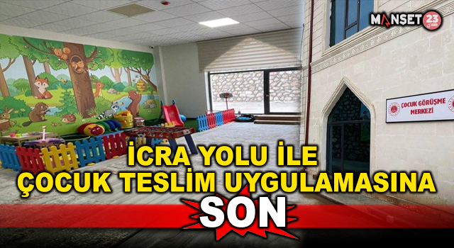 İcra Yolu İle Çocuk Teslim Uygulaması Son Buluyor