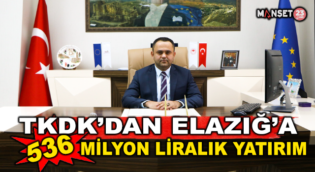 TKDK’dan Elazığ’a 536 Milyon Liralık Yatırım