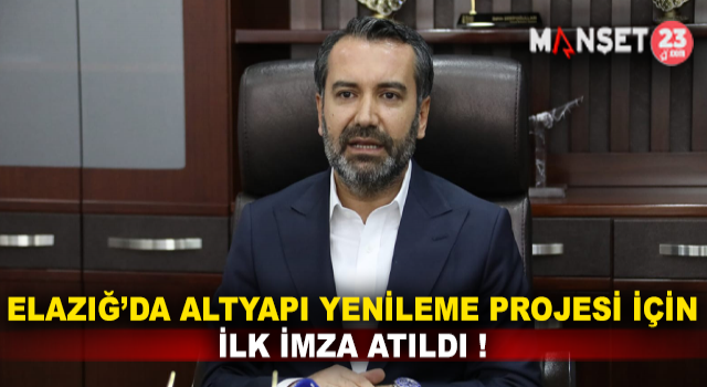 Elazığ’da Altyapı Yenileme Projesi İçin İlk İmza Atıldı