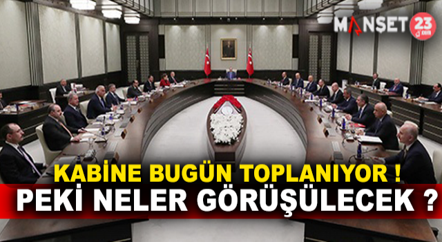 Kabine Bugün Toplanacak ! Peki Neler Görüşülecek?