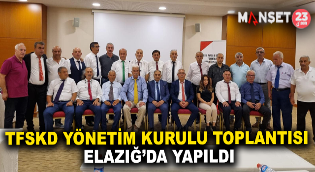 TFSKD Yönetim Kurulu Toplantısı Elazığ’da Yapıldı