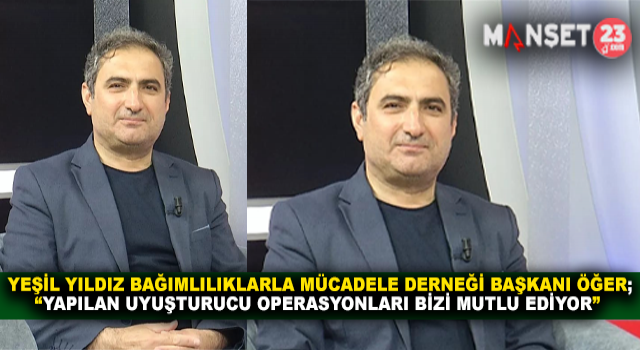 Yeşil Yıldız Bağımlılıklarla Mücadele Derneği Genel Başkanı Öğer: “Yapılan Uyuşturucu Operasyonları Bizleri Mutlu Etmektedir“