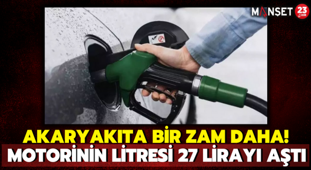 Akaryakıta Bir Zam Daha! Motorinin Litresi 27 Lirayı Aştı