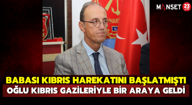 Babası Kıbrıs Harekatını Başlatmıştı, Oğlu Kıbrıs Gazileriyle Bir Araya Geldi