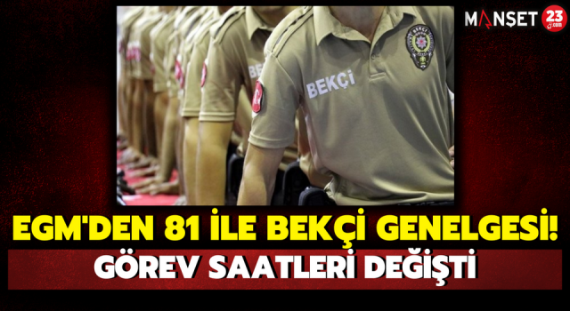 EGM'den 81 İle Bekçi Genelgesi! Görev Saatleri Değişti