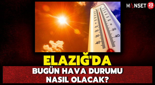 Elazığ'da Bugün Hava Durumu Nasıl Olacak?