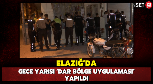 Elazığ’da Gece Yarısı ‘Dar Bölge Uygulaması’ Yapıldı