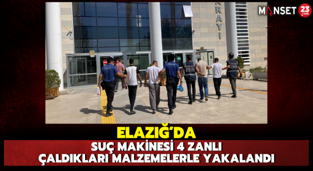 Elazığ’da Suç Makinesi 4 Zanlı, Çaldıkları Malzemelerle Yakalandı