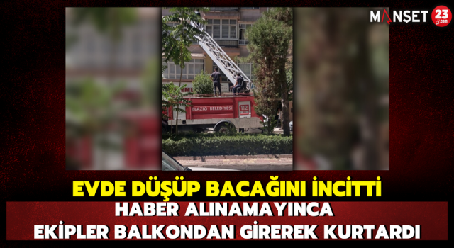 Evde Düşüp Bacağını İncitti, Haber Alınamayınca Ekipler Balkondan Girerek Kurtardı