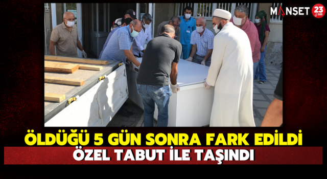 Öldüğü 5 Gün Sonra Fark Edildi, Özel Tabut İle Taşındı