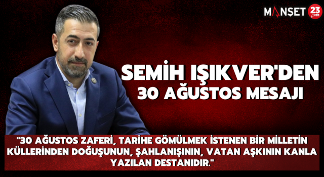 Semih Işıkver’den 30 Ağustos Mesajı; " 30 Ağustos Zaferi, Tarihe Gömülmek İstenen Bir Milletin Küllerinden Doğuşunun, Şahlanışının, Vatan Aşkının Kanla Yazılan Destanıdır."