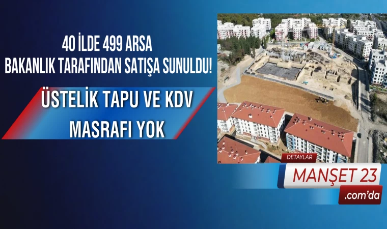 40 İlde 499 Arsa Bakanlık Tarafından Satışa Sunuldu! Üstelik Tapu ve KDV Masrafı Yok