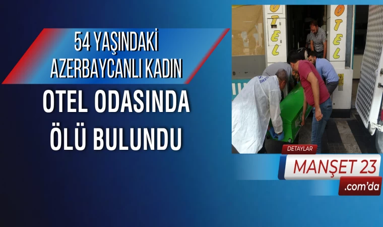 54 Yaşındaki Azerbaycanlı Kadın Otel Odasında Ölü Bulundu