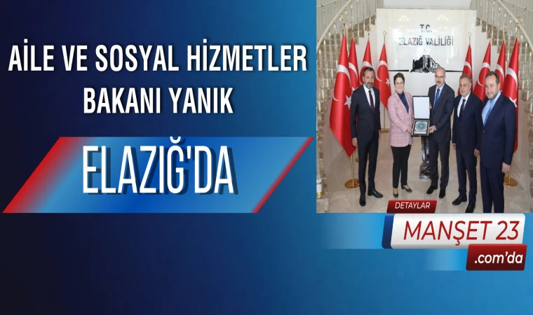 Aile ve Sosyal Hizmetler Bakanı Yanık Elazığ’da