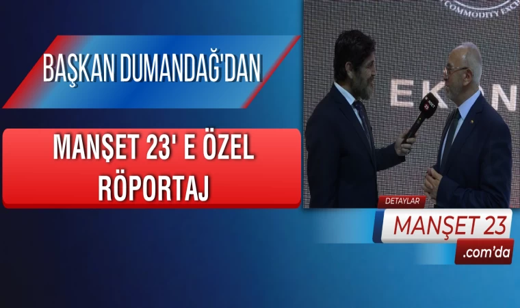 Başkan Dumandağ'dan, Manşet 23'e Özel Röportaj