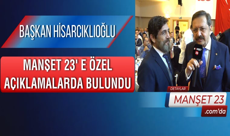 Başkan Hisarcıklıoğlu, Manşet 23'e Özel Açıklamalarda Bulundu