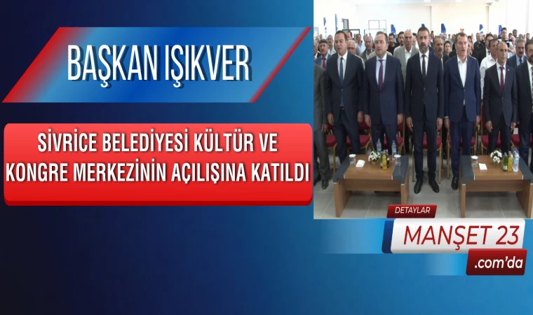 Başkan Işıkver, Sivrice Belediyesi Kültür ve Kongre Merkezinin Açılışına Katıldı