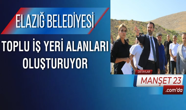 Elazığ Belediyesi, Toplu İş Yeri Alanları Oluşturuyor