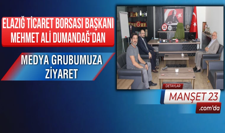 Elazığ Ticaret Borsası Başkanı Mehmet Ali Dumandağ’dan Medya Grubumuza Ziyaret