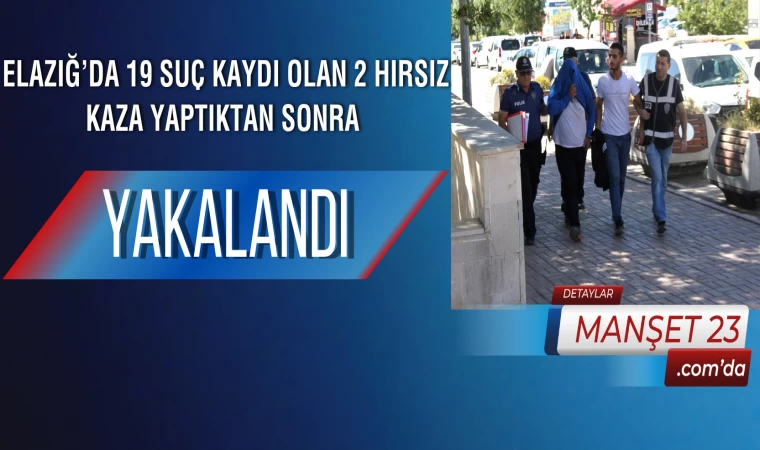 Elazığ’da 19 Suç Kaydı Olan 2 Hırsız, Kaza Yaptıktan Sonra Yakalandı