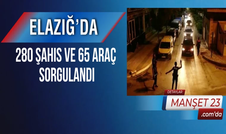 Elazığ’da 280 Şahıs ve 65 Araç Sorgulandı