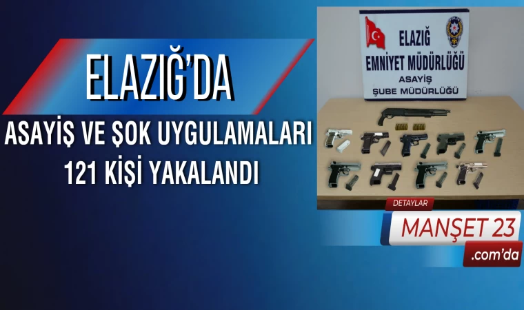 Elazığ’da Asayiş ve Şok Uygulamaları: 121 Kişi Yakalandı