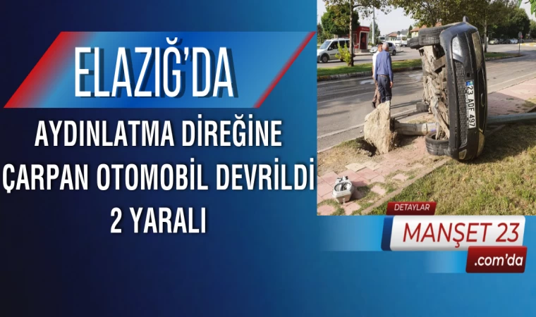 Elazığ’da Aydınlatma Direğine Çarpan Otomobil Devrildi: 2 Yaralı