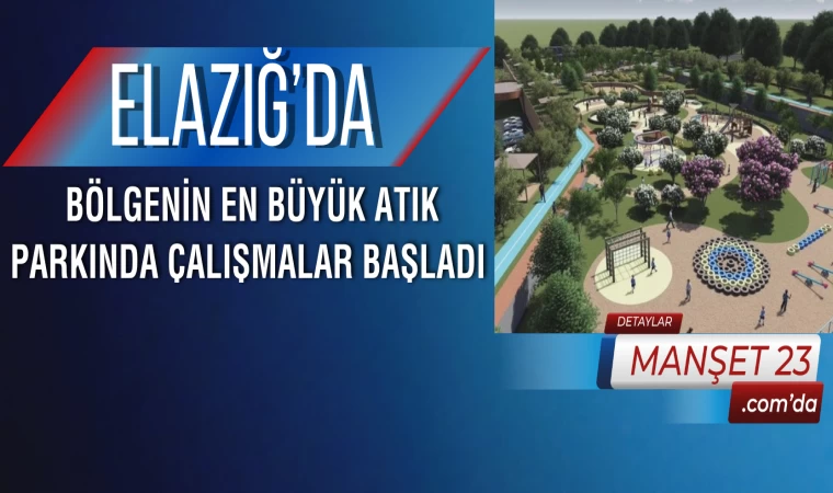 Elazığ’da Bölgenin En Büyük Atık Parkında Çalışmalar Başladı