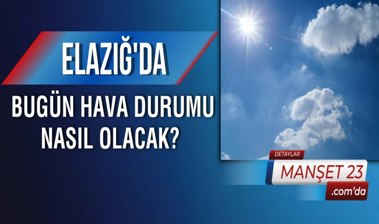 Elazığ'da Bugün Hava Durumu Nasıl Olacak?