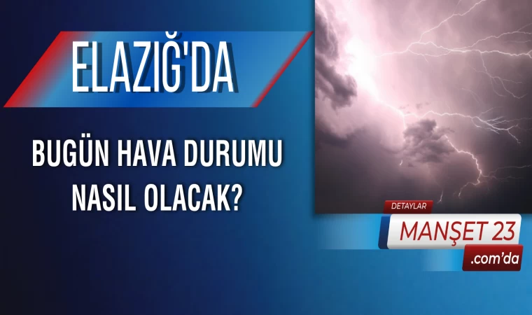 Elazığ'da Bugün Hava Durumu Nasıl Olacak?