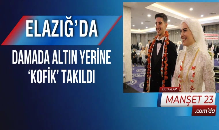 Elazığ’da Damada Altın Yerine ‘Kofik’ Takıldı