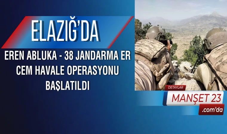 Elazığ’da Eren Abluka - 38 Jandarma Er Cem Havale Operasyonu Başlatıldı