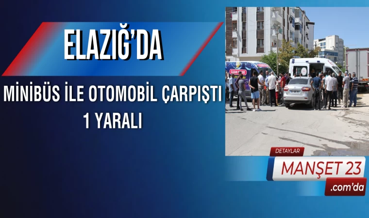 Elazığ’da Minibüs İle Otomobil Çarpıştı: 1 Yaralı