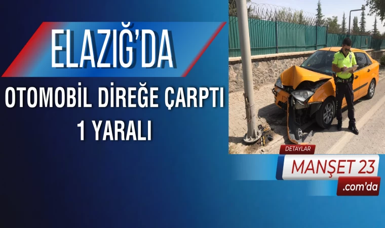 Elazığ’da Otomobil Direğe Çarptı: 1 Yaralı