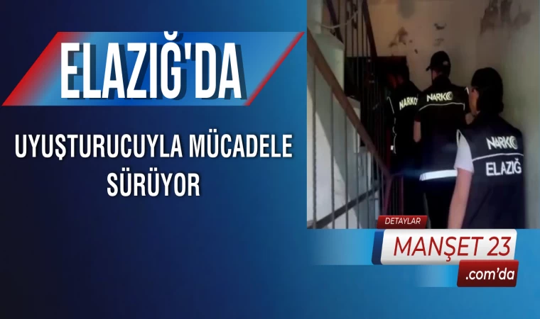 Elazığ’da Uyuşturucuyla Mücadele Sürüyor