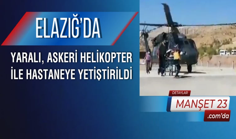 Elazığ’da Yaralı, Askeri Helikopter İle Hastaneye Yetiştirildi