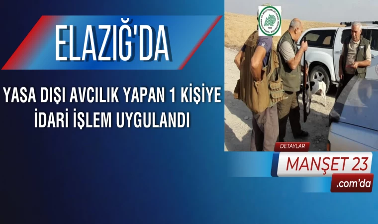 Elazığ'da Yasa Dışı Avcılık Yapan 1 Kişiye İdari İşlem Uygulandı