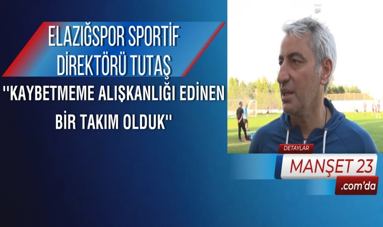 Elazığspor Sportif Direktörü Tutaş: ''Kaybetmeme Alışkanlığı Edinen Bir Takım Olduk''