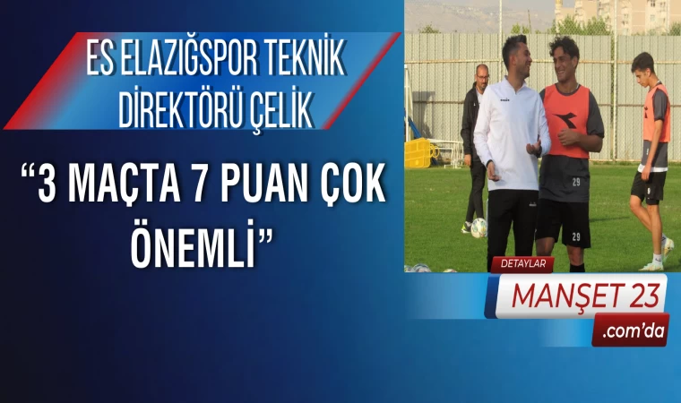 ES Elazığspor Teknik Direktörü Çelik: “3 Maçta 7 Puan Çok Önemli”