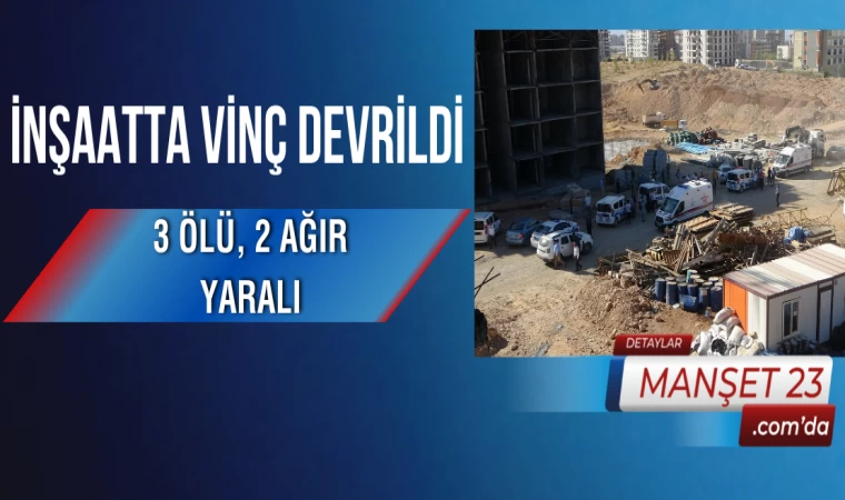 İnşaatta Vinç Devrildi: 3 Ölü, 2 Ağır Yaralı