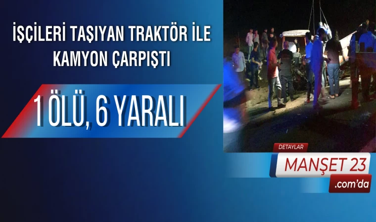 İşçileri Taşıyan Traktör ile Kamyon Çarpıştı: 1 Ölü, 6 Yaralı