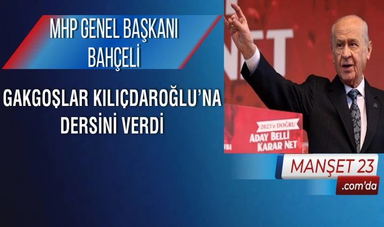 MHP Genel Başkanı Bahçeli: Gakgoşlar Kılıçdaroğlu’na Dersini Verdi