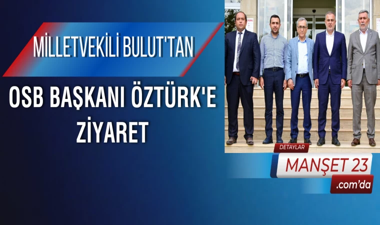 Milletvekili Bulut'tan OSB Başkanı Öztürk'e Ziyaret