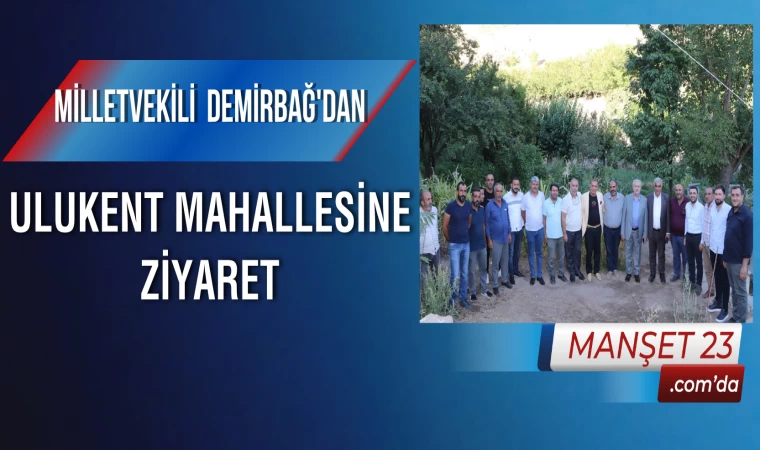 Milletvekili Demirbağ’dan, Ulukent Mahallesine Ziyaret